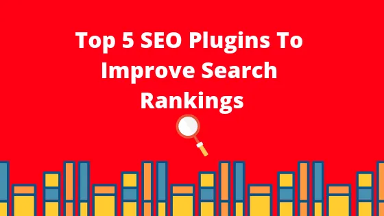 Top 5 SEO Plugins For WordPress To Improve Search Rankings