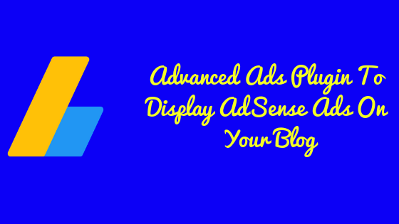 How To Use Advanced Ads Plugin To Display AdSense Ads On Your Blog