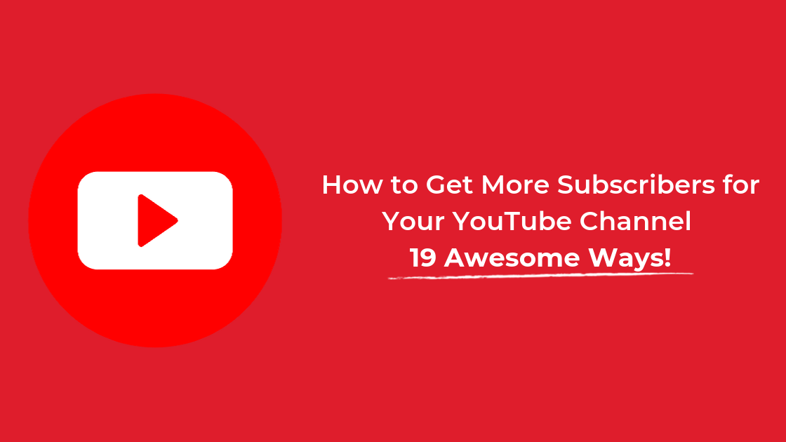 Get More YouTube Subscribers: 19 Easy to Implement Tactics