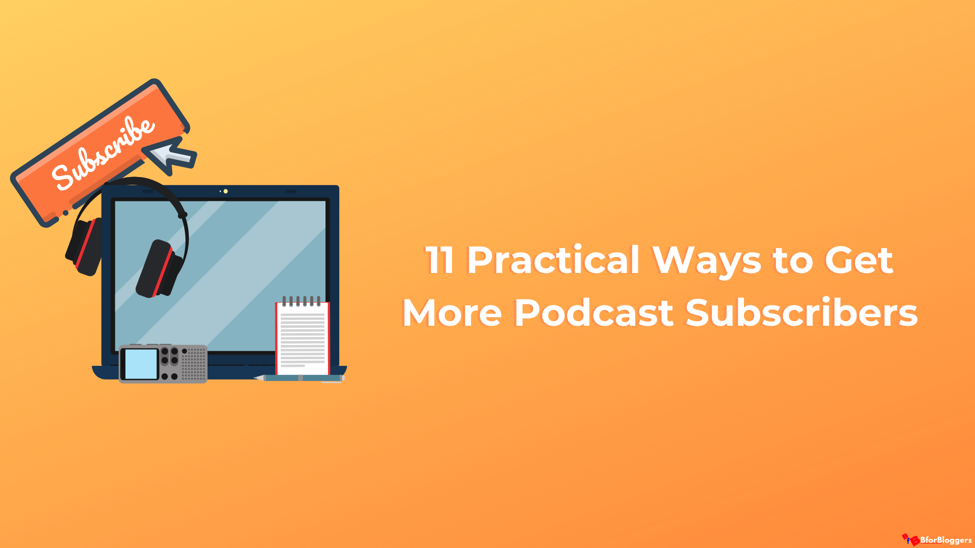 11 Effective Ways To Getting MORE Podcast Subscribers